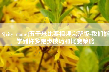 溧阳五千米比赛视频完整版-我们能学到许多跑步技巧和比赛策略
