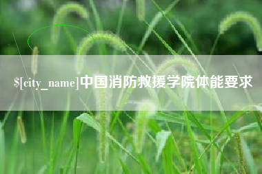 溧阳中国消防救援学院体能要求