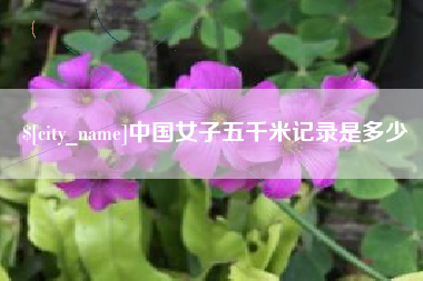 溧阳中国女子五千米记录是多少