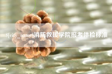 溧阳消防救援学院报考体检标准