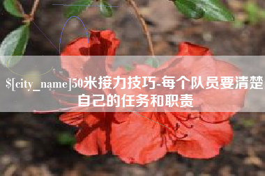 溧阳50米接力技巧-每个队员要清楚自己的任务和职责