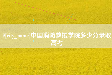 溧阳中国消防救援学院多少分录取高考