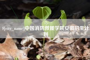 溧阳中国消防救援学院安徽招生计划