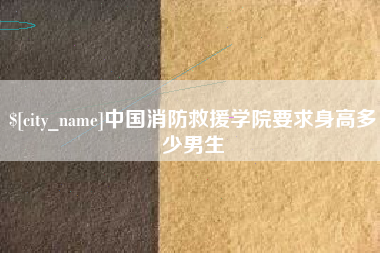 溧阳中国消防救援学院要求身高多少男生