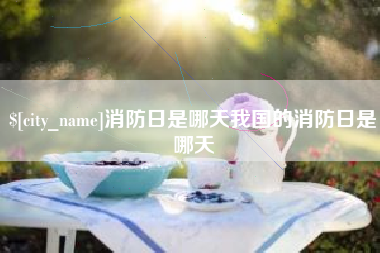 溧阳消防日是哪天我国的消防日是哪天