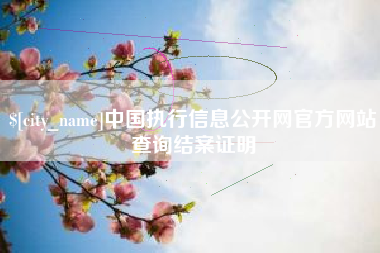 溧阳中国执行信息公开网官方网站查询结案证明