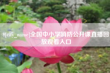 溧阳全国中小学消防公开课直播回放观看入口