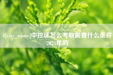 溧阳中控证怎么考取需要什么条件2024年的