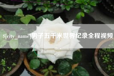 溧阳男子五千米世界纪录全程视频