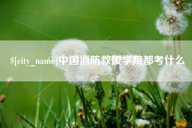 溧阳中国消防救援学院都考什么