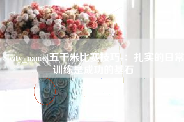溧阳五千米比赛技巧-：扎实的日常训练是成功的基石
