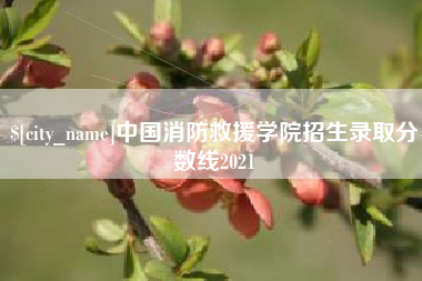 溧阳中国消防救援学院招生录取分数线2021