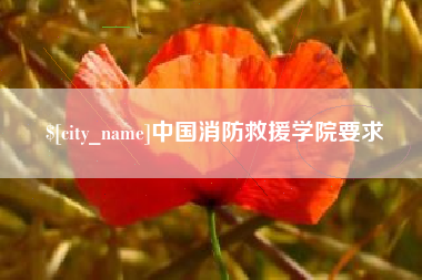 溧阳中国消防救援学院要求