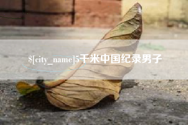 溧阳5千米中国纪录男子