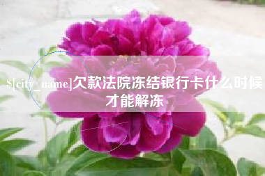 溧阳欠款法院冻结银行卡什么时候才能解冻