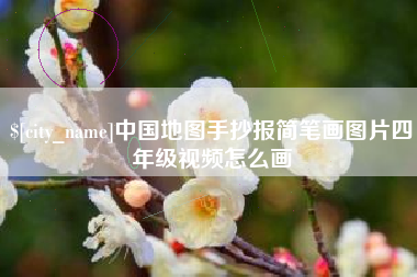 溧阳中国地图手抄报简笔画图片四年级视频怎么画