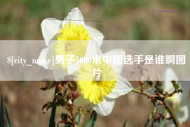 溧阳男子5000米中国选手是谁啊图片