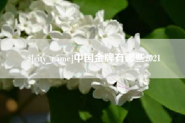 溧阳中国金牌有哪些2021
